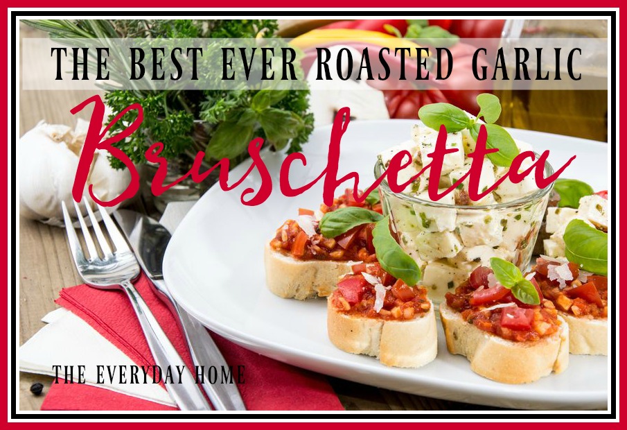 The Best EVER Roasted Garlic Bruschetta | The Everyday Home | www.everydayhomeblog.com